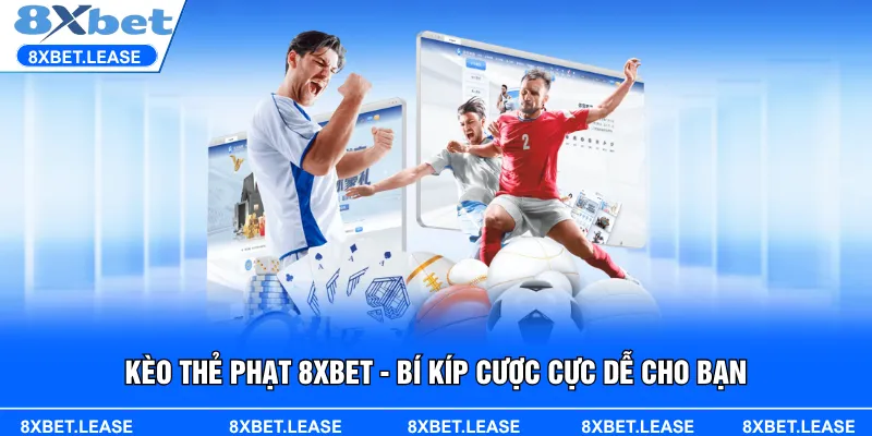 Khám phá kèo thẻ phạt 8XBET cùng cách chơi hiệu quả